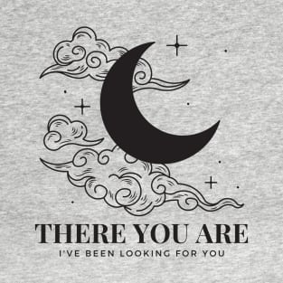 There You Are I've Been Looking For You ACOTAR Book Quote SJM T-Shirt